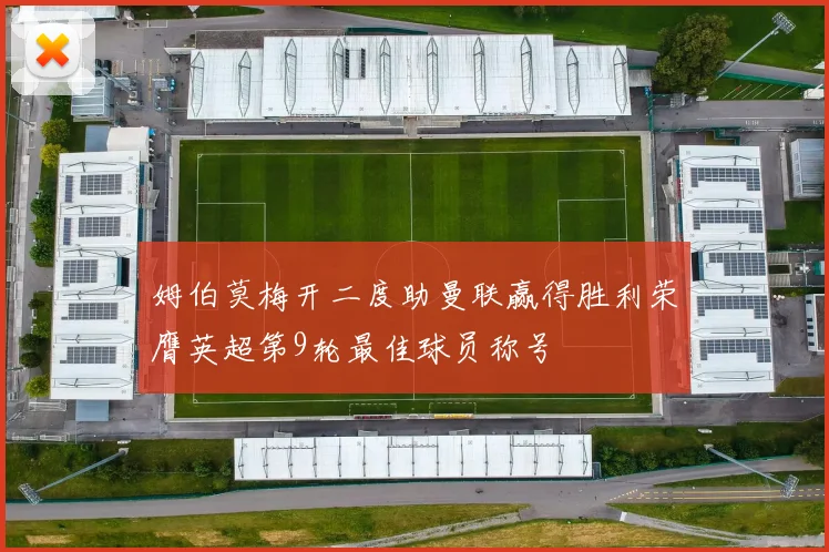 姆伯莫梅开二度助曼联赢得胜利荣膺英超第9轮最佳球员称号