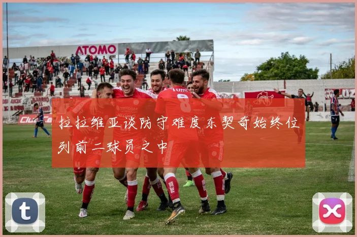 拉拉维亚谈防守难度东契奇始终位列前二球员之中