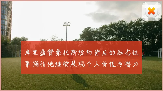库里盛赞桑托斯续约背后的励志故事期待他继续展现个人价值与潜力