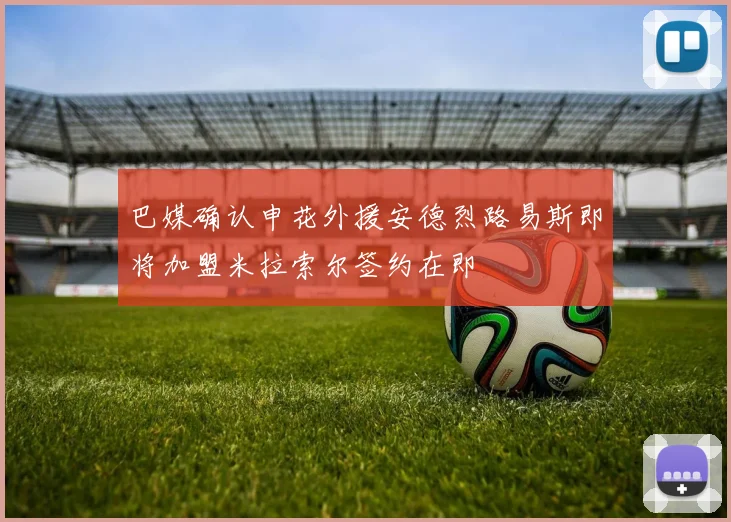 巴媒确认申花外援安德烈路易斯即将加盟米拉索尔签约在即