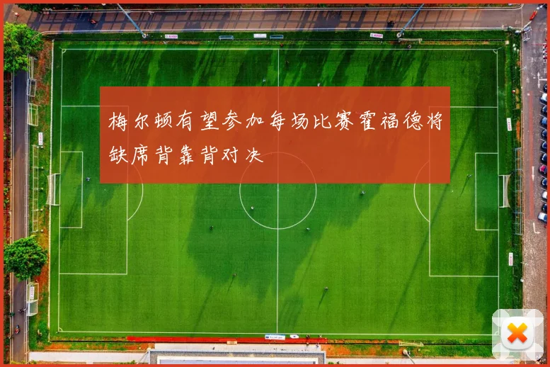 梅尔顿有望参加每场比赛霍福德将缺席背靠背对决